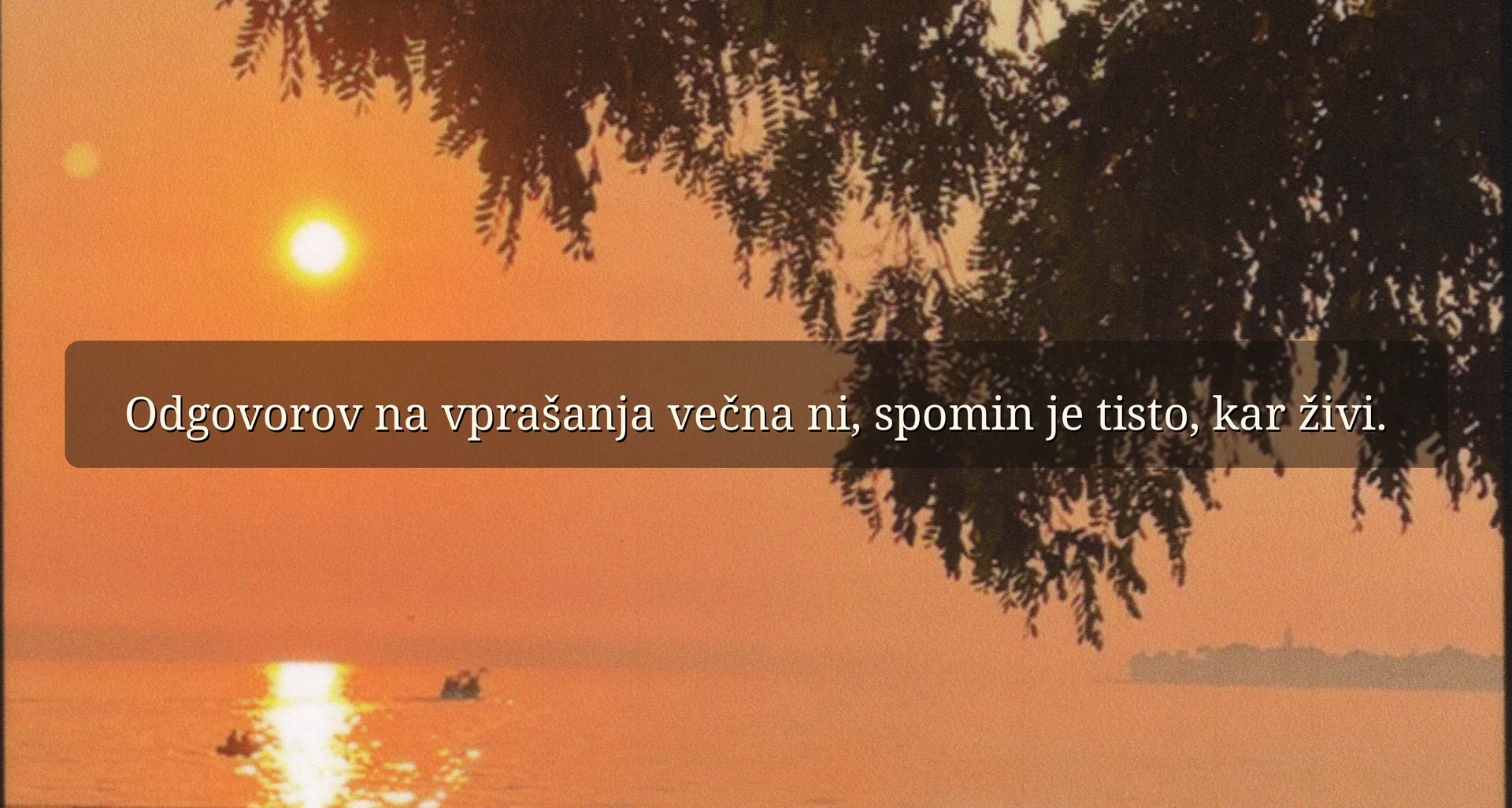 Odgovorov na vprašanja večna ni, spomin je tisto, kar živi.